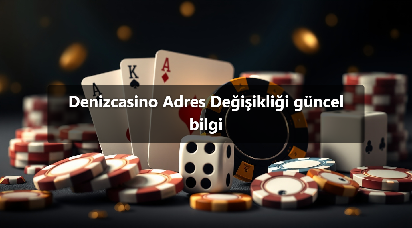 Denizcasino Adres Değişikliği güncel bilgi